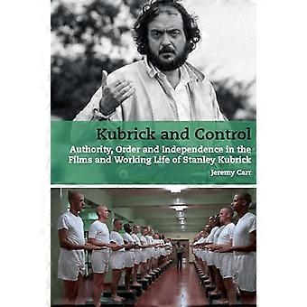 Kubrick and Control Authority Order and Independence in the Films and Working Life of Stanley Kubrick