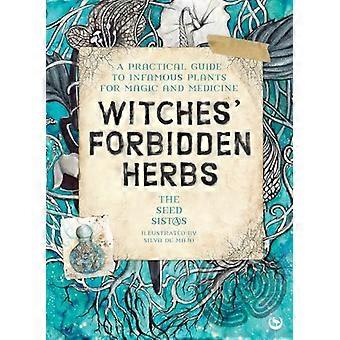 Witches Forbidden Herbs A Practical Guide to Infamous Plants for Magic and Medicine