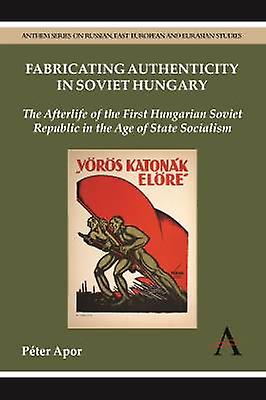 Fabricating Authenticity in Soviet Hungary