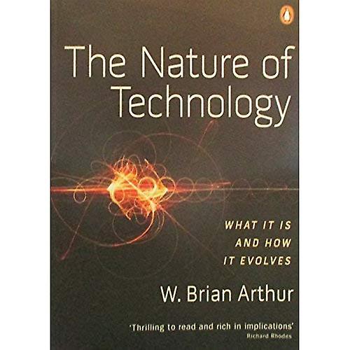 The Nature of Technology: What It Is and How It Evolves