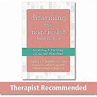 Disarming the Narcissist Third Edition Surviving and Thriving with the Self Absorbed