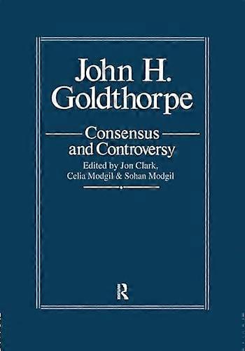 John Goldthorpe Consensus And Controversy