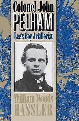 Colonel John Pelham - Lee`s Boy Artillerist