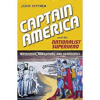Captain America and the Nationalist Superhero Metaphors Narratives and Geopolitics