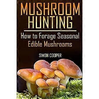 Soppjakt: Hvordan fôre sesongens spiselige sopp: (Mushroom Foraging, Foraging Guide) (Foraging Books)