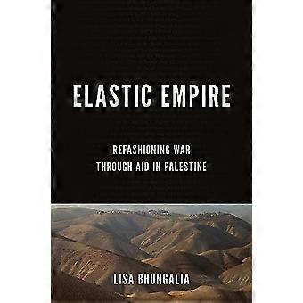 Elastic Empire Refashioning War Through Aid in Palestine