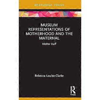 Museum Representations of Motherhood and the Maternal Mother Stuff