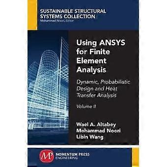 Using Ansys For Finite Element Analysis Volume Ii Dynamic Probabilistic De - Wael A. Altabey