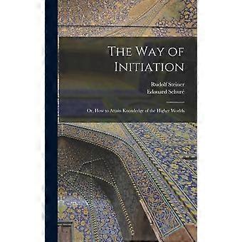 The Way Of Initiation Or How To Attain Knowledge Of The Higher Worlds - Creative Media Partners LLC - Hardcover - en Book