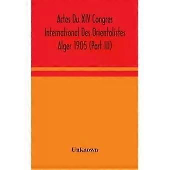 Actes Du Xiv Congres International Des Orientalistes Alger 1905 Parte Iii - Desconhecido
