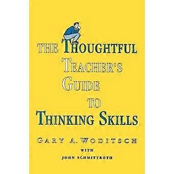 The Thoughtful Teacher's Guide To Thinking Skills