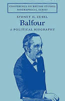 Balfour A Political Biography Conference on British Studies Biographical Series
