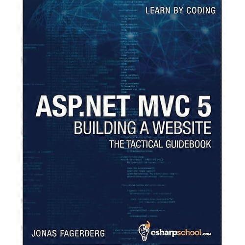 ASP.Net MVC 5 - Erstellen einer Website mit Visual Studio 2015 und C Sharp: The Tactical Guidebook