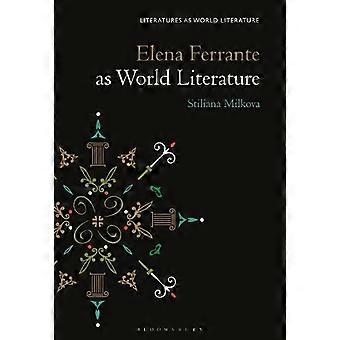 Elena Ferrante As World Literature - Stiliana Milkova Rousseva