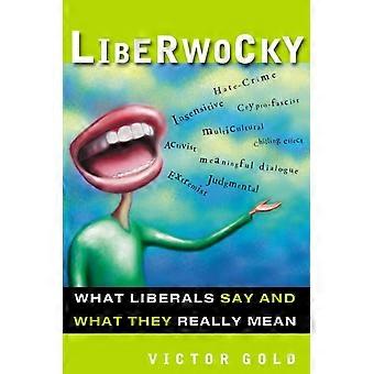 The Liberwocky What Liberals Say And What They Really Mean - Victor Gold