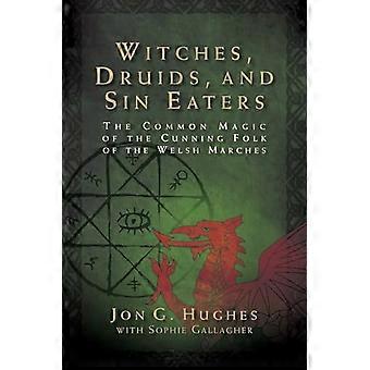 Witches Druids and Sin Eaters The Common Magic of the Cunning Folk of the Welsh Marches