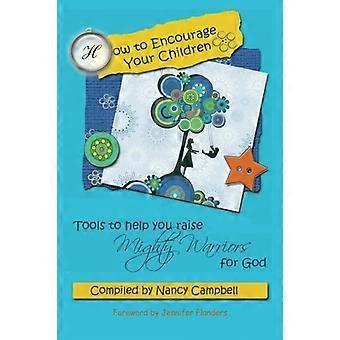 How to Encourage Your Children: Tools to Help You Raise Mighty Warriors for God