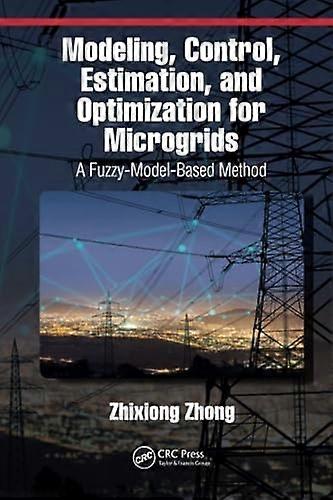 Modeling, Control, Estimation, and Optimization for Microgrids : a Fuzzy-Model-Based Method
