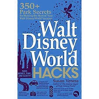 Walt Disney World Hack: 350 + parco segreti per sfruttare al meglio della vostra vacanza di mondo di Walt Disney (magia nascosta)