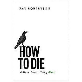 How to Die: A Book About Being Alive