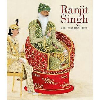 Ranjit Singh: Sikh, guerriero, re