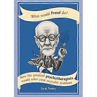 Hva ville Freud gjøre?: hvordan de største psykoterapeuter ville løse dine hverdagslige problemer (Innbundet)