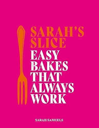 Sarah's Slice: Easy Bakes That Always Work