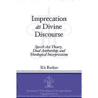 Imprecation As Divine Discourse Speech Act Theory Dual Authorship And Theo - Kit Barker