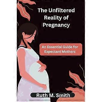 La réalité sans filtre de la grossesse : un guide essentiel pour les futures mamans