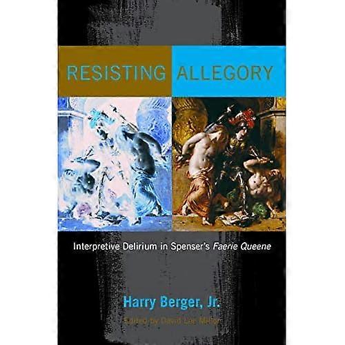 Resisting Allegory: Interpretive Delirium in Spenser's Faerie Queene