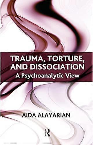 Trauma Torture and Dissociation: A Psychoanalytic View
