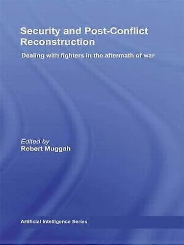 Security and Post Conflict Reconstruction: Dealing with Fighters in the Aftermath of War