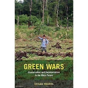 Green Wars Conservation And Decolonization In The Maya Forest - Megan Ybarra
