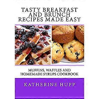 Leckere Frühstücks- und Brunch-Rezepte leicht gemacht: Muffins, Waffeln und hausgemachte Sirupe Kochbuch