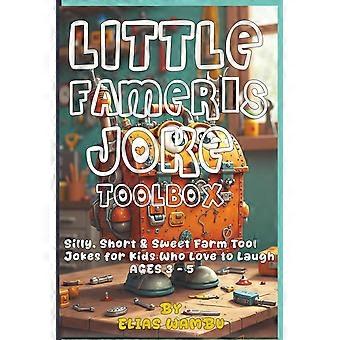Little famer's joke toolbox silly, short sweet farm tool jokes for kids who love to laugh ages 3 - 5 100 funny farm tool jokes for kids ages 3-5 laugh