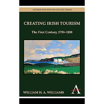 Creating Irish Tourism The First Century 1750-1850 - William H. A. Williams