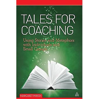 Tales For Coaching Using Stories And Metaphors With Individuals And Small Groups - Margaret Parkin