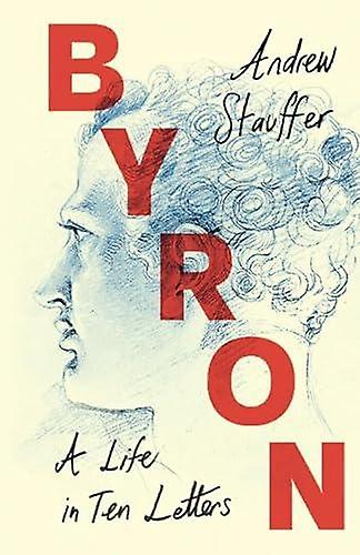 Byron A Life In Ten Letters by Andrew University of Virginia Stauffer Paperback Book