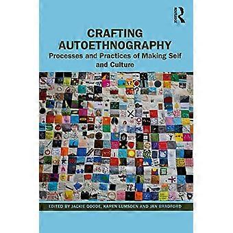Crafting Autoethnography Processes and Practices of Making Self and Culture