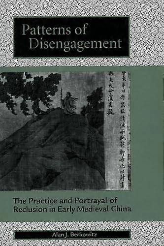 Patterns of Disengagement: The Practice and Portrayal of Reclusion in Early Medieval China