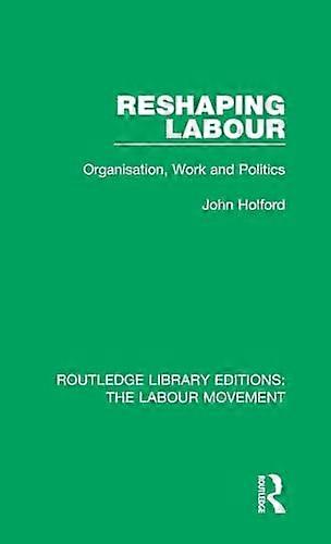 Reshaping Labour Organisation Work and Politics