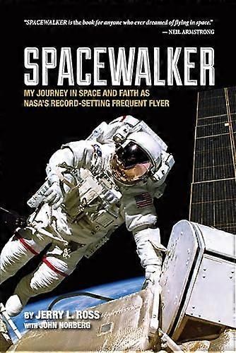 Spacewalker: My Journey in Space and Faith as NASAs Record Setting Frequent Flyer