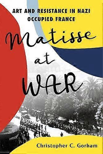 Matisse At War by Christopher C. Gorham Hardback Book