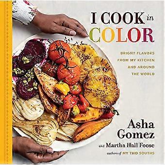 Ich koche in Farbe: Helle Aromen aus meiner Küche und der ganzen Welt