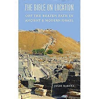 Die Bibel vor Ort: abseits der ausgetretenen Pfade in antiken und modernen Israel