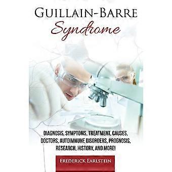 Guillain-Barré syndrom: - Diagnose, symptomer, - behandling, årsager, læger, - autoimmune lidelser, - prognose, forskning, - historie og mere