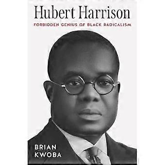 Hubert Harrison : Forbidden Genius of Black Radicalism