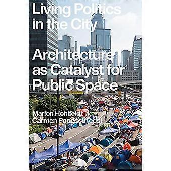 Living Politics in the City Architecture as Catalyst for Public Space