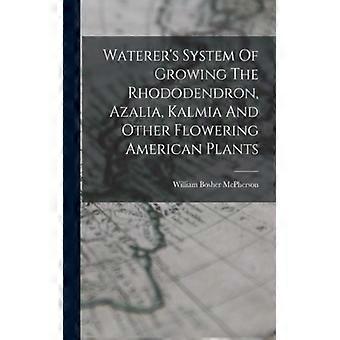 Waterer's System Of Growing The Rhododendron Azalia Kalmia And Other Flowe - William Bosher McPherson - Paperback - English Book - History