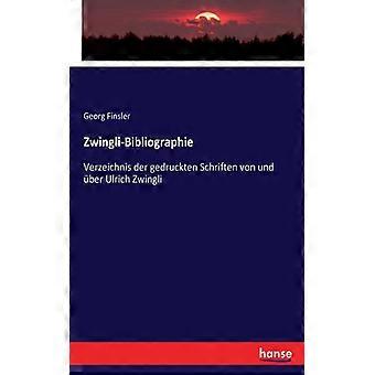 Zwingli-bibliographieverzeichnis Der Gedruckten Schriften Von Und Ber Ulrich Zwi - Georg Finsler - Paperback - English Book - History